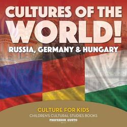 Cultures of the World! Russia, Germany & Hungary - Culture for Kids - Children's Cultural Studies Books Cultures of the World! Russia, Germany & Hungary - Culture for Kids - Children's Cultural Studies Books