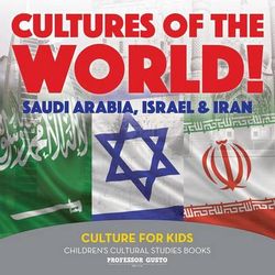 Cultures of the World! Saudi Arabia, Israel & Iran - Culture for Kids - Children's Cultural Studies Books Cultures of the World! Saudi Arabia, Israel & Iran - Culture for Kids - Children's Cultural Studies Books