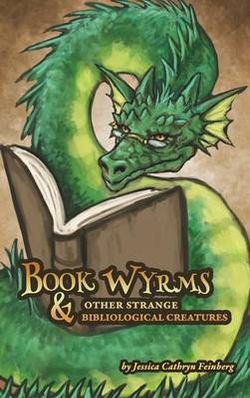 Book Wyrms & Other Strange Bibliological Creatures Book Wyrms & Other Strange Bibliological Creatures