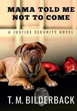 Mama Told Me Not to Come - a Justice Security Novel Mama Told Me Not to Come - a Justice Security Novel