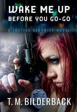Wake Me up Before You Go-Go - a Justice Security Novel Wake Me up Before You Go-Go - a Justice Security Novel