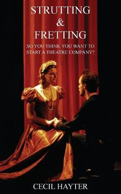 Strutting & Fretting - So You Think You Want to Start a Theatre Company? Strutting & Fretting - So You Think You Want to Start a Theatre Company?