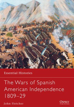 The Wars of Spanish American Independence 1809–29 The Wars of Spanish American Independence 1809–29