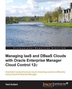 Managing IaaS and DBaaS Clouds with Oracle Enterprise Manager Cloud Control 12c Managing IaaS and DBaaS Clouds with Oracle Enterprise Manager Cloud Control 12c