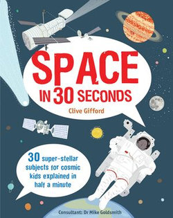 Space in 30 Seconds: 30 super-stellar subjects for cosmic kids explained in half a minute Space in 30 Seconds: 30 super-stellar subjects for cosmic kids explained in half a minute