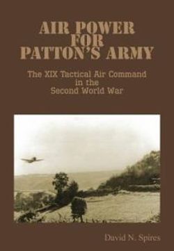 Air Power for Patton's Army - The XIX Tactical Air Command in the Second World War Air Power for Patton's Army - The XIX Tactical Air Command in the Second World War