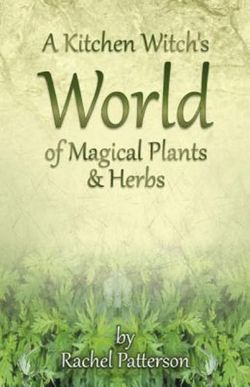 A Kitchen Witch's World of Magical Herbs and Plants A Kitchen Witch's World of Magical Herbs and Plants