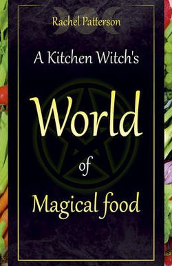 A Kitchen Witch's World of Magical Food A Kitchen Witch's World of Magical Food