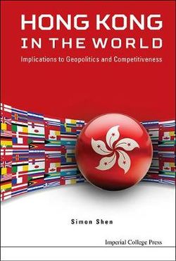 Hong Kong in the World: Implications to Geopolitics and Competitiveness Hong Kong in the World: Implications to Geopolitics and Competitiveness