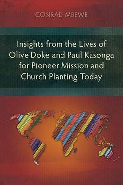 Insights from the Lives of Olive Doke and Paul Kasonga for Pioneer Mission and Church Planting Today Insights from the Lives of Olive Doke and Paul Kasonga for Pioneer Mission and Church Planting Today