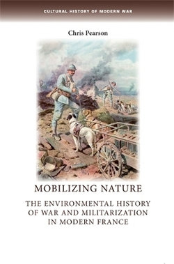 Mobilizing nature: The environmental history of war and militarization in modern France Mobilizing nature: The environmental history of war and militarization in modern France