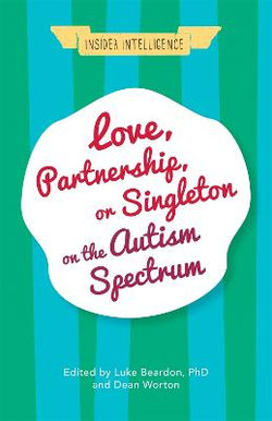 Love, Partnership, or Singleton on the Autism Spectrum Love, Partnership, or Singleton on the Autism Spectrum