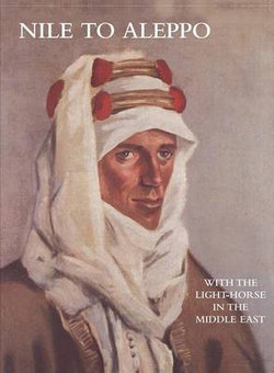 NILE TO ALEPPOWith The Light-Horse In The Middle East NILE TO ALEPPOWith The Light-Horse In The Middle East
