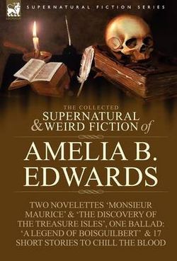 The Collected Supernatural and Weird Fiction of Amelia B. Edwards The Collected Supernatural and Weird Fiction of Amelia B. Edwards