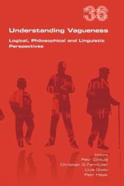 Understanding Vagueness. Logical, Philosophical and Linguistic Perspectives Understanding Vagueness. Logical, Philosophical and Linguistic Perspectives