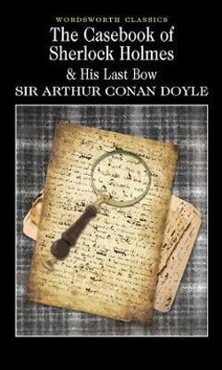 The Casebook of Sherlock Holmes & His Last Bow The Casebook of Sherlock Holmes & His Last Bow