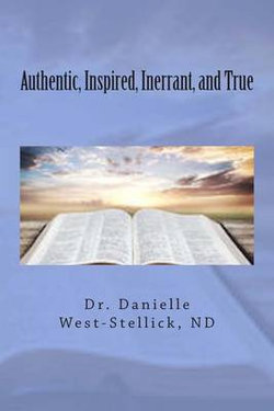 Authentic, Inspired, Inerrant, and True Authentic, Inspired, Inerrant, and True