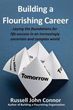 Building a Flourishing Career; Laying the Foundations for Life-Success in an Increasingly Uncertain and Complex World Building a Flourishing Career; Laying the Foundations for Life-Success in an Increasingly Uncertain and Complex World