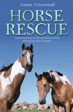 Horse Rescue: Inspiring Stories Of Second-Chance Horses AndThe Lives They Changed Horse Rescue: Inspiring Stories Of Second-Chance Horses AndThe Lives They Changed