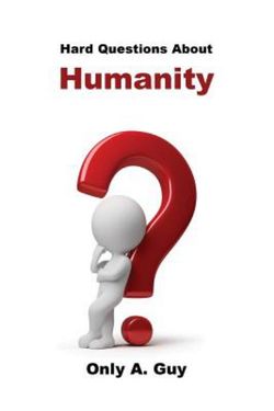 Hard Questions about Humanity Hard Questions about Humanity