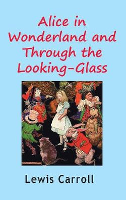 Alice in Wonderland and Through the Looking-Glass Alice in Wonderland and Through the Looking-Glass