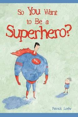 So You Want to Be a Superhero? So You Want to Be a Superhero?