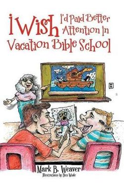 I Wish I'd Paid Better Attention in Vacation Bible School I Wish I'd Paid Better Attention in Vacation Bible School