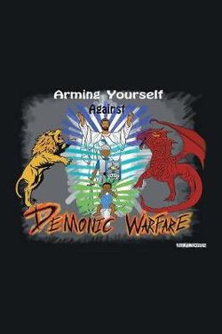 Arming Yourself Against Demonic Warfare Arming Yourself Against Demonic Warfare