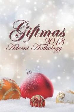 Giftmas 2018 Advent Anthology Giftmas 2018 Advent Anthology