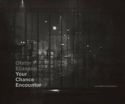 Olafur Eliasson - Your Chance Encounter Olafur Eliasson - Your Chance Encounter