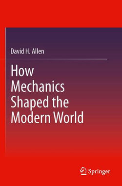 How Mechanics Shaped the Modern World How Mechanics Shaped the Modern World