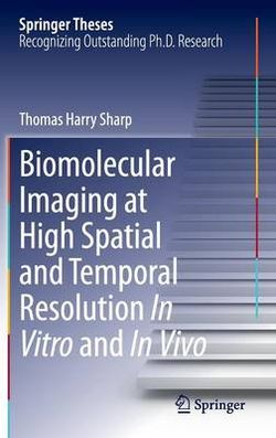 Biomolecular Imaging at High Spatial and Temporal Resolution In Vitro and In Vivo Biomolecular Imaging at High Spatial and Temporal Resolution In Vitro and In Vivo