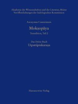 Anonymus Casmiriensis Moksopaya. Historisch-Kritische Gesamtausgabe, Teil 2. Das Dritte Buch: Utpattiprakarana Anonymus Casmiriensis Moksopaya. Historisch-Kritische Gesamtausgabe, Teil 2. Das Dritte Buch: Utpattiprakarana