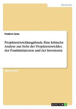 Projektentwicklungsfonds. Eine kritische Analyse aus Sicht der Projektentwickler, der Fondsinitiatoren und der Investoren Projektentwicklungsfonds. Eine kritische Analyse aus Sicht der Projektentwickler, der Fondsinitiatoren und der Investoren