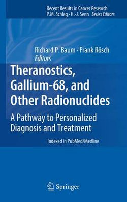 Theranostics, Gallium-68, and Other Radionuclides Theranostics, Gallium-68, and Other Radionuclides