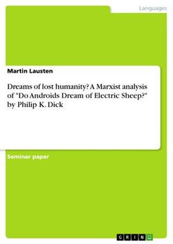 Dreams of lost humanity? A Marxist analysis of 'Do Androids Dream of Electric Sheep?' by Philip K. Dick Dreams of lost humanity? A Marxist analysis of 'Do Androids Dream of Electric Sheep?' by Philip K. Dick