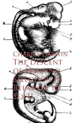 The Descent of Man and Selection in Relation to Sex II The Descent of Man and Selection in Relation to Sex II