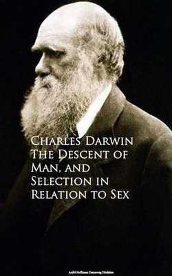 The Descent of Man, and Selection in Relation to Sex The Descent of Man, and Selection in Relation to Sex