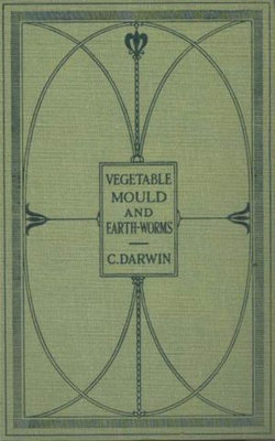 The Formation of Vegetable Mould Through the Actth Observations on Their Habits The Formation of Vegetable Mould Through the Actth Observations on Their Habits