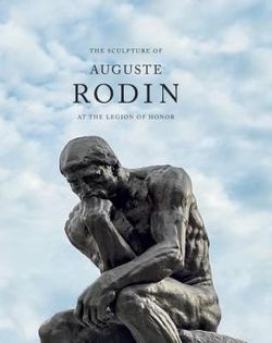 Sculpture of Auguste Rodin: At the Legion of Honor Sculpture of Auguste Rodin: At the Legion of Honor