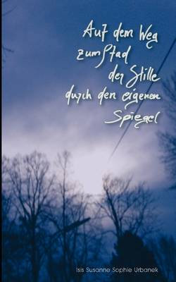 Auf dem Weg zum Pfad der Stille duch den eigenen Spiegel Auf dem Weg zum Pfad der Stille duch den eigenen Spiegel