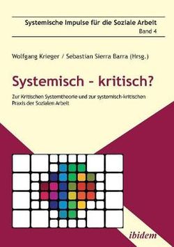 Systemisch - kritisch?. Zur Kritischen Systemtheorie und zur systemisch-kritischen Praxis der Sozialen Arbeit Systemisch - kritisch?. Zur Kritischen Systemtheorie und zur systemisch-kritischen Praxis der Sozialen Arbeit