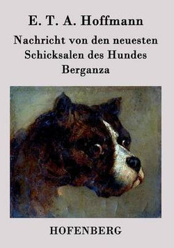 Nachricht von den neuesten Schicksalen des Hundes Berganza Nachricht von den neuesten Schicksalen des Hundes Berganza