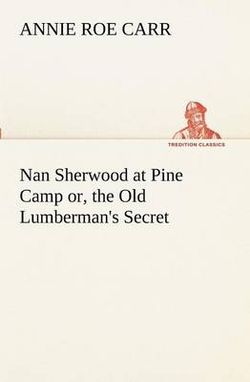 Nan Sherwood at Pine Camp Or, the Old Lumberman's Secret Nan Sherwood at Pine Camp Or, the Old Lumberman's Secret