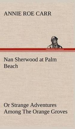 Nan Sherwood at Palm Beach or Strange Adventures Among the Orange Groves Nan Sherwood at Palm Beach or Strange Adventures Among the Orange Groves