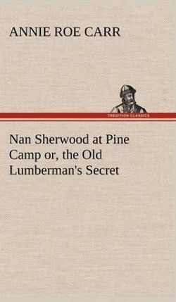 Nan Sherwood at Pine Camp Or, the Old Lumberman's Secret Nan Sherwood at Pine Camp Or, the Old Lumberman's Secret