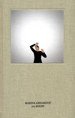 Marina Abramovic: 512 Hours Marina Abramovic: 512 Hours