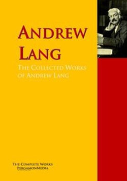 The Collected Works of Andrew Lang The Collected Works of Andrew Lang