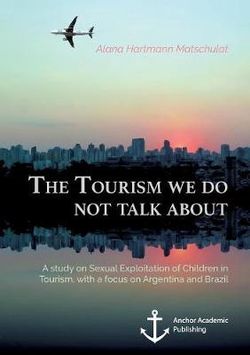 The Tourism we do not talk about. A study on Sexual Exploitation of Children in Tourism, with a focus on Argentina and Brazil The Tourism we do not talk about. A study on Sexual Exploitation of Children in Tourism, with a focus on Argentina and Brazil