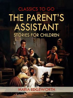 The Parent's Assistant; Or, Stories for Children The Parent's Assistant; Or, Stories for Children